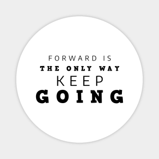 Forward Is The Only Way Keep Going Magnet